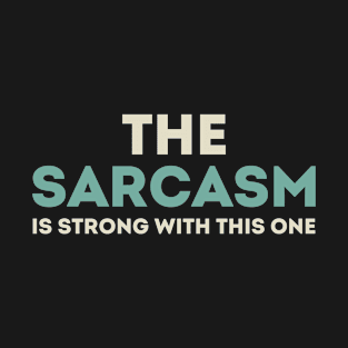 The sarcasm is strong with this one T-Shirt