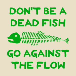 Don't Be A Dead Fish - Go Against The Flow (v7) T-Shirt