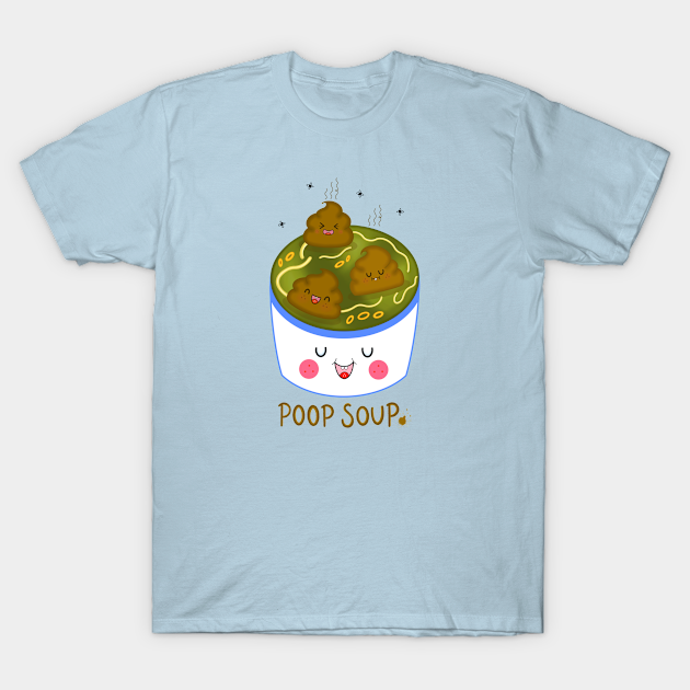 Poop Soup - Poop - T-Shirt