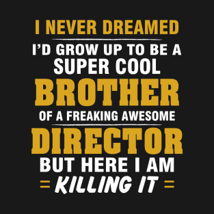 Director Brother  – Cool Brother Of Freaking Awesome Director T-Shirt