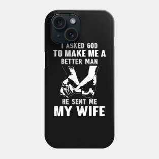 I Asked God To Make A Better Man He Sent Me My Wife Phone Case