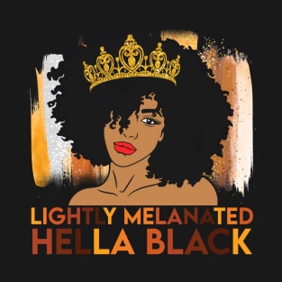 Lightly Melanated, Hella Balck, Black queen, Black Girl Magic T-Shirt