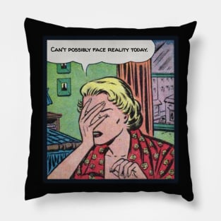 Can't Possibly Face Reality Today Pillow