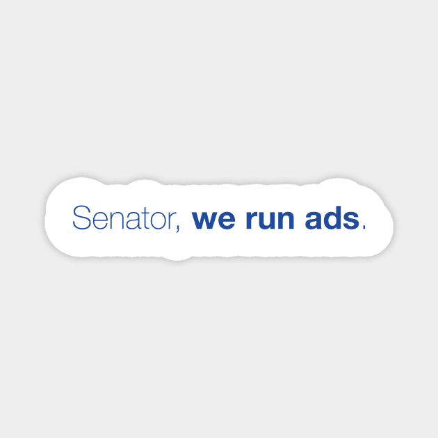Senator, we run ads. Magnet by WinonaHart