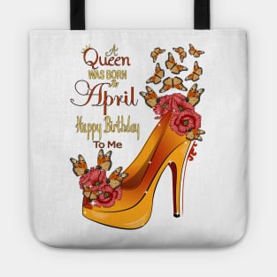 A Queen Was Born In April Happy Birthday To Me Tote