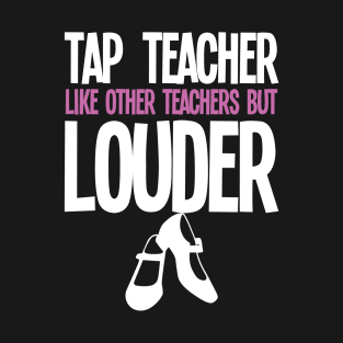 Tap Dance Teacher Like Other Teachers But Louder T-Shirt