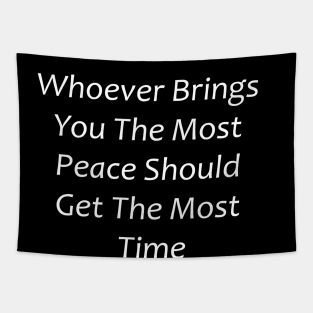 Whoever Brings You The Most Peace Should Get The Most Time Tapestry