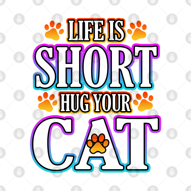 Life Is Short Hug Your Cat by Shawnsonart