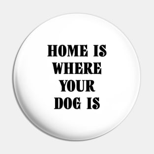 Home Is Where Your Dog Is Black Typography Pin