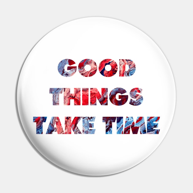 Good things take time Pin by JBJart