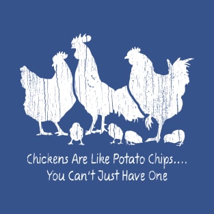 Chicken Are Like Potato Chips.. You Can't Just Have One T-Shirt