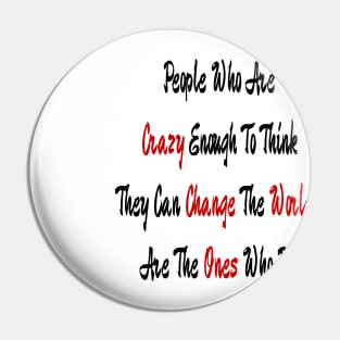 People Who Are Crazy Enough To Think They Can Change The World Pin