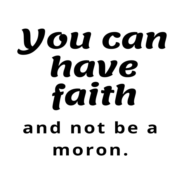 You can have faith and not be a moron by StayCreative