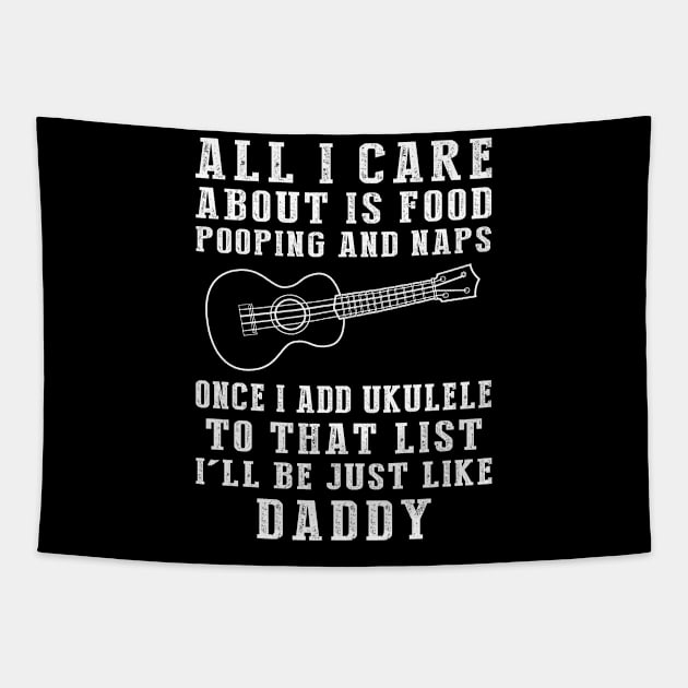 Ukulele Strumming Daddy: Food, Pooping, Naps, and Ukulele! Just Like Daddy Tee - Fun Gift! Tapestry by MKGift