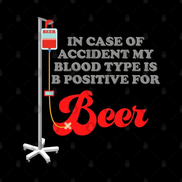 Drinking, In Case Of Accident My Blood Type Is B Positive For Beer, Beer, Brewing Beer, Beer Geek, Craft Beer, by DESIGN SPOTLIGHT