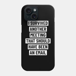 I survived another meeting that should have been an email Phone Case