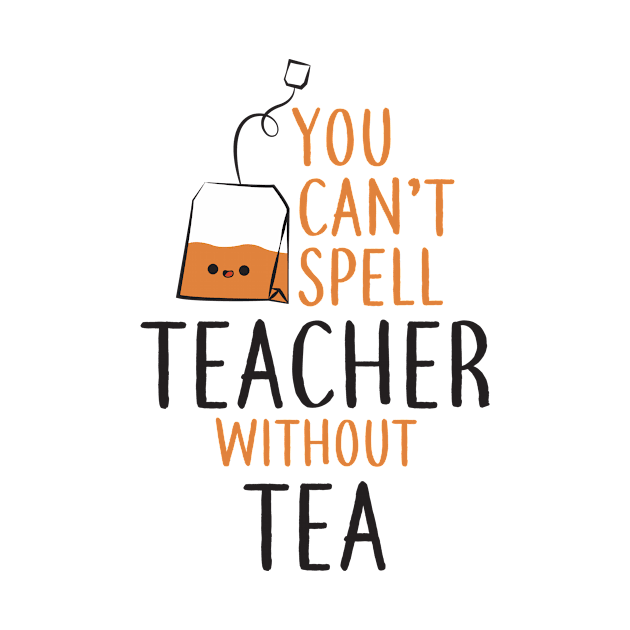Teacher Shirt - You Can't Spell Teacher Without Tea by redbarron
