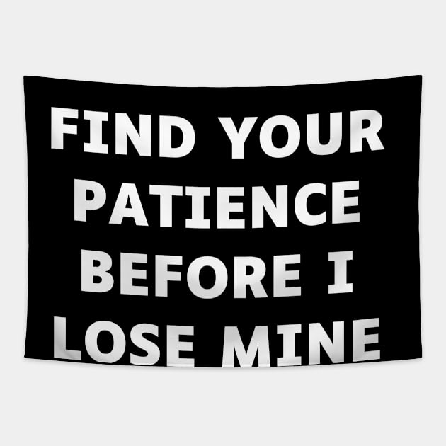 Find your patience before I lose mine Tapestry by Word and Saying