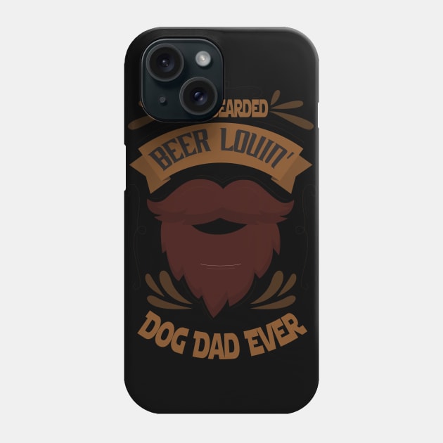 Best Bearded Beer Lovin' Dog Dad Ever Father's Day, Dog Dad, Gifts For Dad, Bearded Dad, Beer Loving Dad Phone Case by wiixyou