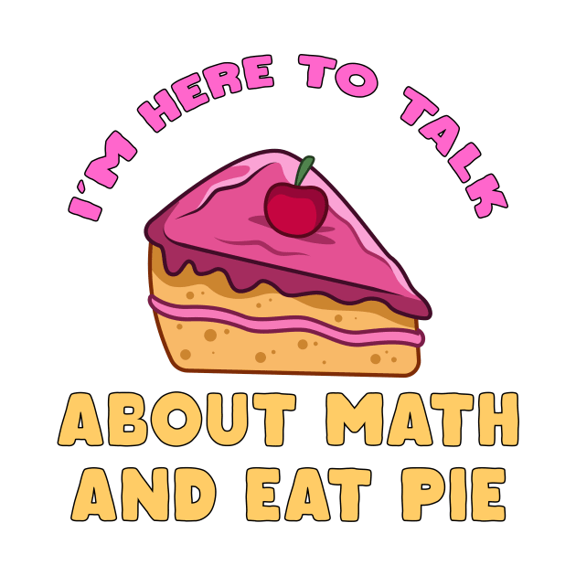 I'm Here To Talk About Math and Eat Pie Pi Day Math Teacher by DesignergiftsCie
