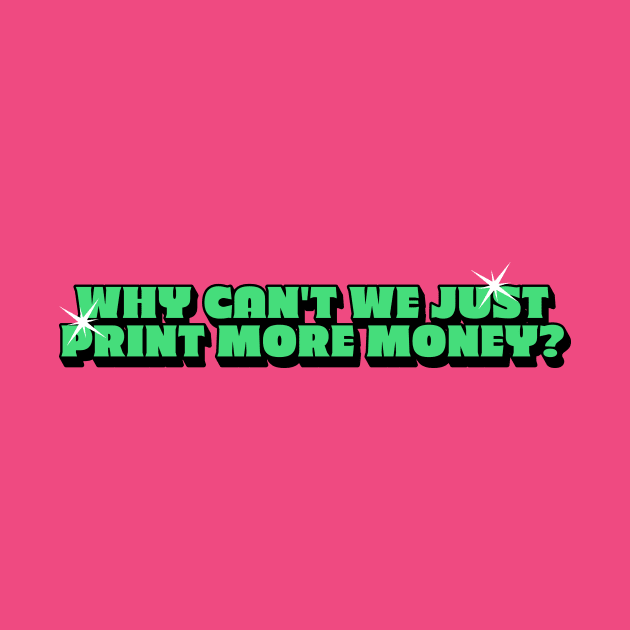 Why can’t we just print more money?Y2k Aesthetic Tee 2000s Inspired shirt, Y2K Slogan Graphic by Hamza Froug