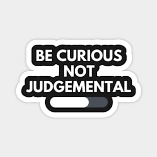 Be curious not judgemental Magnet