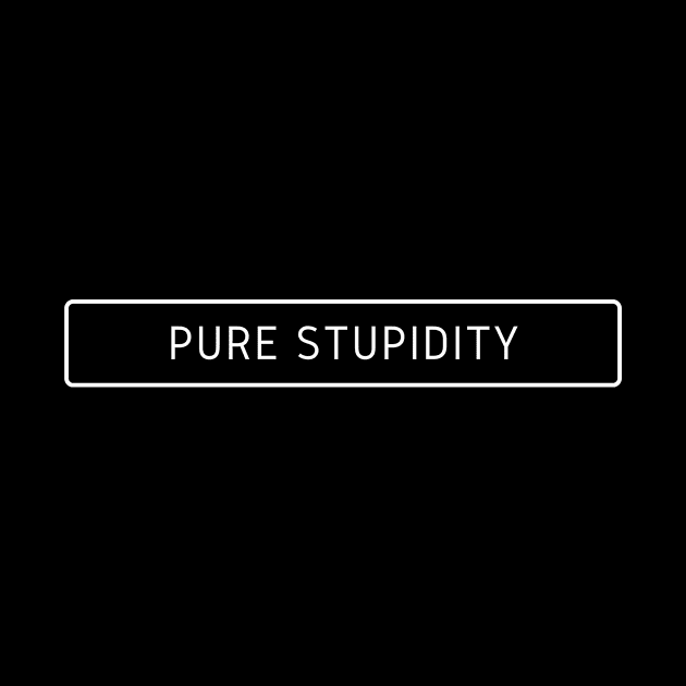 Pure Stupidity by Ckrispy