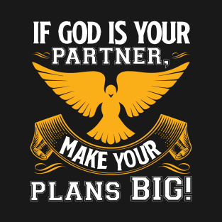 If God Is Your Partner Make Your Plans Big T-Shirt