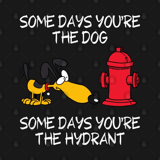 Some Days You're the Dog. Some Days You're the Hydrant by Rusty-Gate98