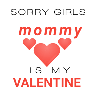 Sorry girls mommy is my valentine T-Shirt