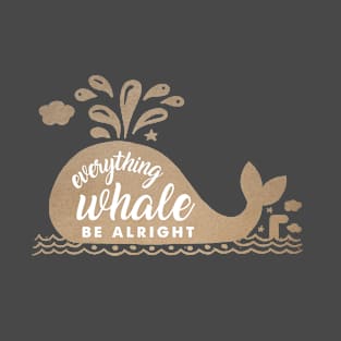 Everything Whale be alright T-Shirt