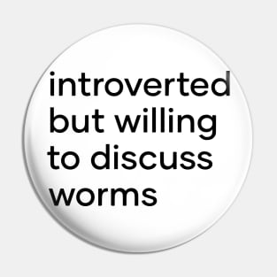 introverted but willing to discuss worms Pin