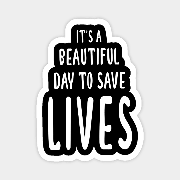 It's A Beautiful Day To Save Lives Magnet by quoteee