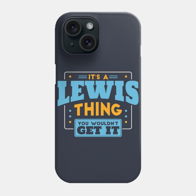 It's a Lewis Thing, You Wouldn't Get It // Lewis Family Last Name Phone Case by Now Boarding