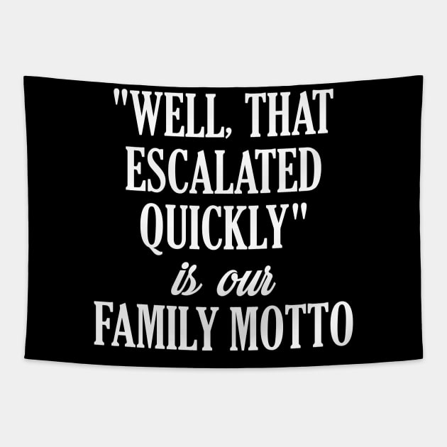 Funny Family Shirts "Well That Escalated Quickly" Tapestry by iamurkat