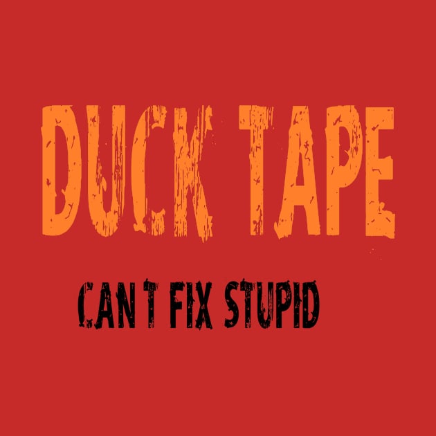 Duck Tape cant fix Stupid by Tee-ps-shirt