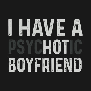 I Have A Psychotic Boyfriend T-Shirt