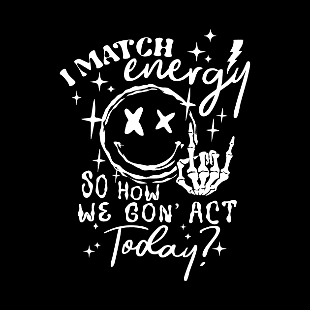 I Match Energy So How We Gon' Act Today by celestewilliey