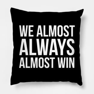 We Almost Always Almost Win Pillow