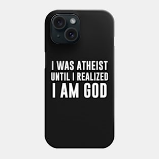 I Was Atheist Until I Realized I Am God Phone Case