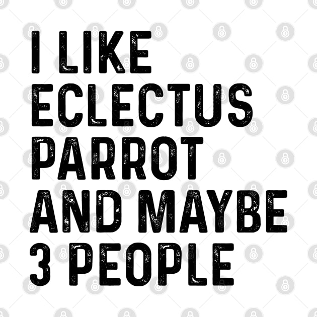 I Like Eclectus Parrot And Maybe 3 People Funny by HeroGifts