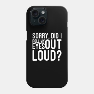 Sorry, Did I Roll My Eyes Out Loud - Funny Sayings Phone Case