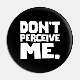 Don't Perceive Me Pin