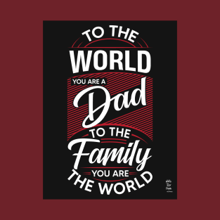 TO THE WORLD YOU ARE DAD T-Shirt