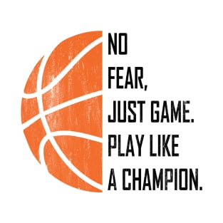 No Fear, Just Game, Play Like A Champion, Play Basketball T-Shirt