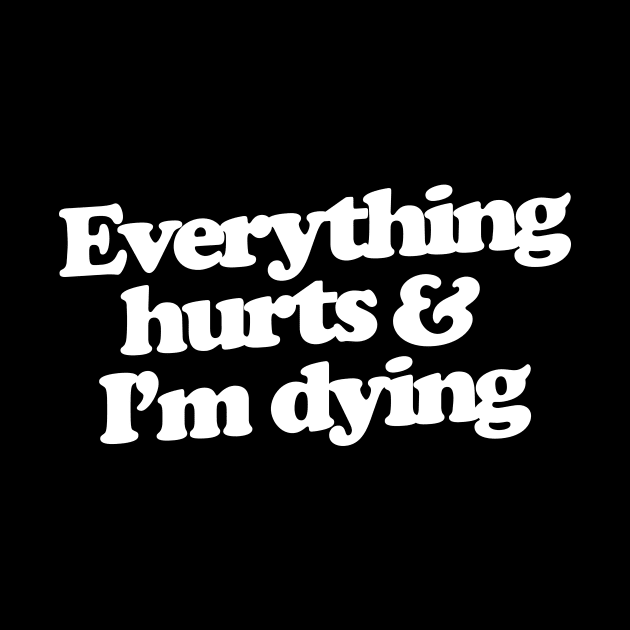 Everything hurts and I'm dying by bubbsnugg
