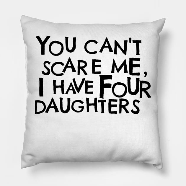 You Cant Scare Me, I have Four Daughters Pillow by PhraseAndPhrase