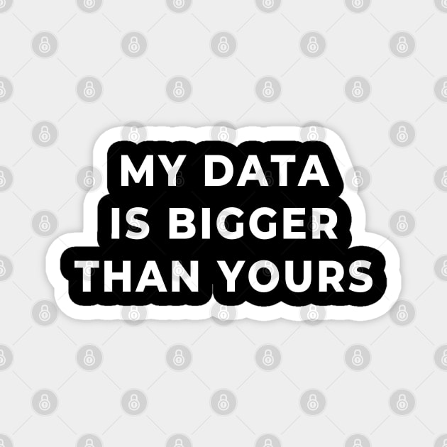 My Data Is Bigger Than Yours Magnet by strangelyhandsome