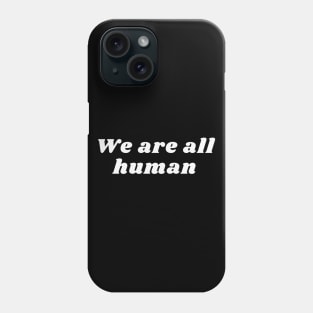 We are all human Phone Case