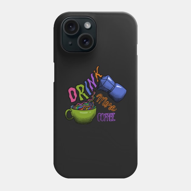 Drink More Coffee Phone Case by lexiearcher